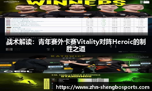 战术解读：青年赛外卡赛Vitality对阵Heroic的制胜之道